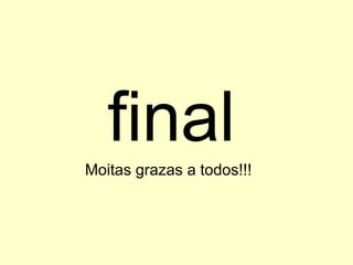 finalMoitas grazas a todos!!!
 