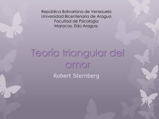 República Bolivariana de Venezuela
Universidad Bicentenaria de Aragua
Facultad de Psicología
Maracay, Edo Aragua.
Teoría triangular del
amor
Robert Sternberg
 