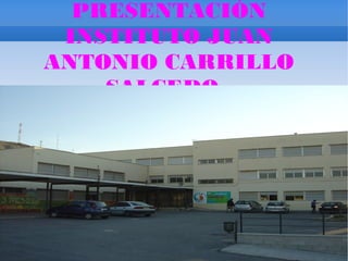 PRESENTACIÓN
 INSTITUTO JUAN
ANTONIO CARRILLO
    SALCEDO..
 