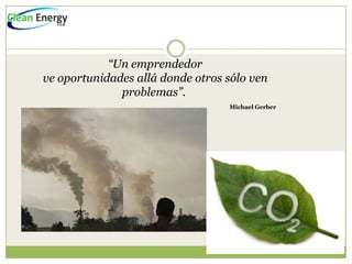 “Un emprendedor
ve oportunidades allá donde otros sólo ven
              problemas”.
                                  Michael Gerber
 
