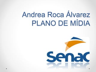 Andrea Roca Álvarez 
PLANO DE MÍDIA 
 