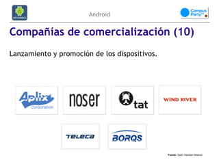 Android


Compañías de comercialización (10)
Lanzamiento y promoción de los dispositivos.




                                               Fuente: Open Handset Alliance
 