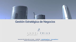 Gestión Estratégica de Negocios
Apoquindo 6410, Oficina 605, Las Condes - 9 4289 8295 - gestión@angelfrias.cl - www.angelfrias.cl
linkedin.com/company/angel-frías-spa - facebook.com/AngelFriasSpA
 