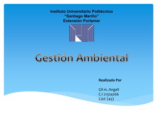 Instituto Universitario Politécnico
“Santiago Mariño”
Extensión Porlamar
Realizado Por
Gil m. Angeli
C.I 21324266
Cód. (45)
 