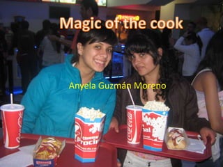 Magic of thecook Anyela Guzmán Moreno 
