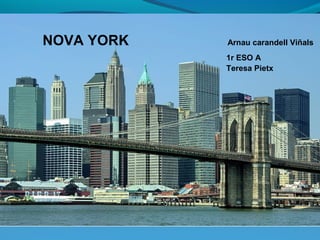NOVA YORK   Arnau carandell Viñals
            1r ESO A
            Teresa Pietx
 