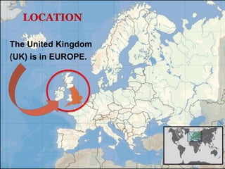 LOCATION
The United Kingdom
(UK) is in EUROPE.