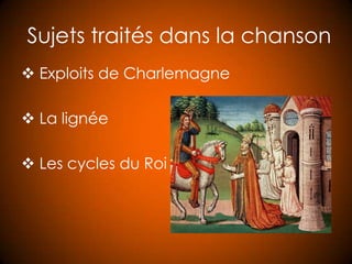 Sujets traités dans la chanson
 Exploits de Charlemagne
 La lignée
 Les cycles du Roi
 