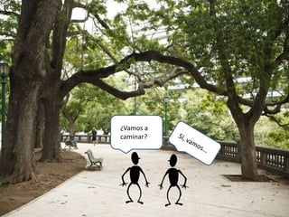 Si,
vamos
¿Vamos a
caminar?
¿Vamos a
caminar?
 