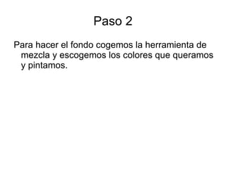 Paso 2 Para hacer el fondo cogemos la herramienta de mezcla y escogemos los colores que queramos y pintamos.