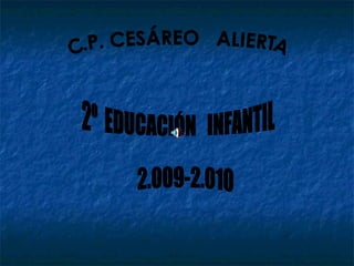 C.P. CESÁREO  ALIERTA 2º  EDUCACIÓN  INFANTIL 2.009-2.010 