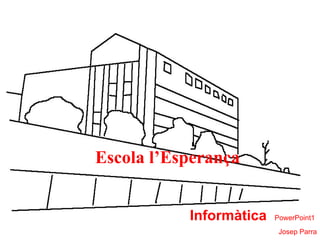 Escola l’Esperança Informàtica   PowerPoint1  Josep Parra 