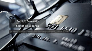 Agenda Relaciones. Insight. Crecimiento
Análisis Avanzado
Sector de la Banca
La banca minorista está cambiando rápidamente, ¿estás listo?
 