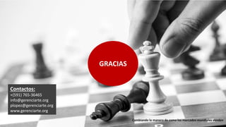 Contactos:
+(591) 765-36465
info@gerenciarte.org
plopez@gerenciarte.org
www.gerenciarte.org
Cambiando la manera de como los mercados mundiales venden
GRACIAS
 