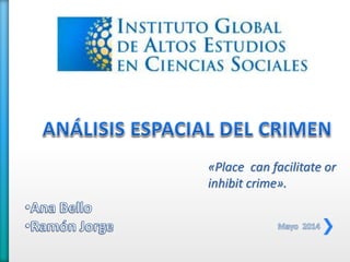 «Place can facilitate or
inhibit crime».
 