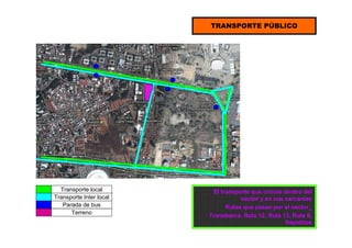 TRANSPORTE PÚBLICO
Transporte local
Transporte Inter local
Parada de bus
Terreno
El transporte que circula dentro del
sector y en sus cercanías
Rutas que pasan por el sector_
Transbarca, Ruta 12, Ruta 13, Ruta 8,
Rapiditos
 