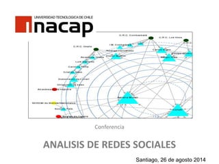 Conferencia 
ANALISIS DE REDES SOCIALES 
Santiago, 26 de agosto 2014 
 