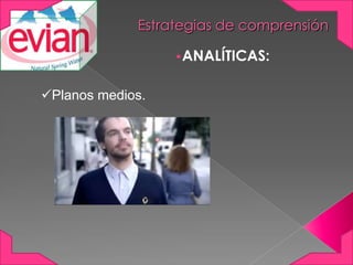 Estrategias de comprensión
•ANALÍTICAS:

Planos medios.

 
