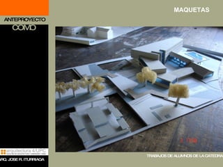 ANTEPROYECTO MAQUETAS COMO TRABAJOS DE ALUMNOS DE LA CATEDRA ARQ. JOSE R. ITURRIAGA 