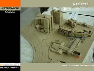 COMO ANTEPROYECTO MAQUETAS TRABAJOS DE ALUMNOS DE LA CATEDRA ARQ. JOSE R. ITURRIAGA 