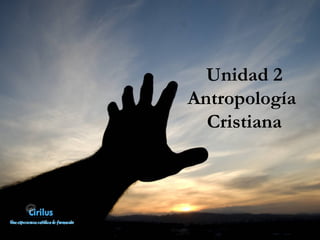 Unidad 2 Antropología  Cristiana 