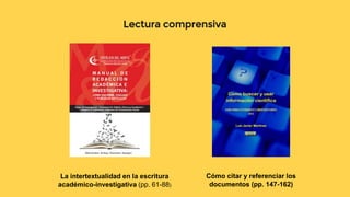 Lectura comprensiva
La intertextualidad en la escritura
académico-investigativa (pp. 61-88)
Cómo citar y referenciar los
documentos (pp. 147-162)
 