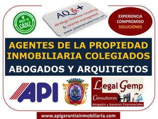 AGENTES DE LA PROPIEDAD
INMOBILIARIA COLEGIADOS
ABOGADOS Y ARQUITECTOS
www.apigarantiainmobiliaria.com
EXPERIENCIA
COMPROMISO
SOLUCIONES
 