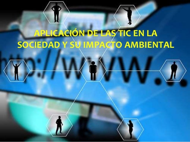 APLICACIÓN DE LAS TIC EN LA SOCIEDAD Y SU IMPACTO AMBIENTAL