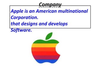 Company
Apple is an American multinational
Corporation.
that designs and develops
Software.
 