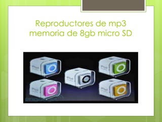 Reproductores de mp3
memoria de 8gb micro SD
 