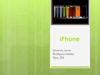 iPhone
Eduardo Javier
Rodríguez Valdez
Gpo. 203
 