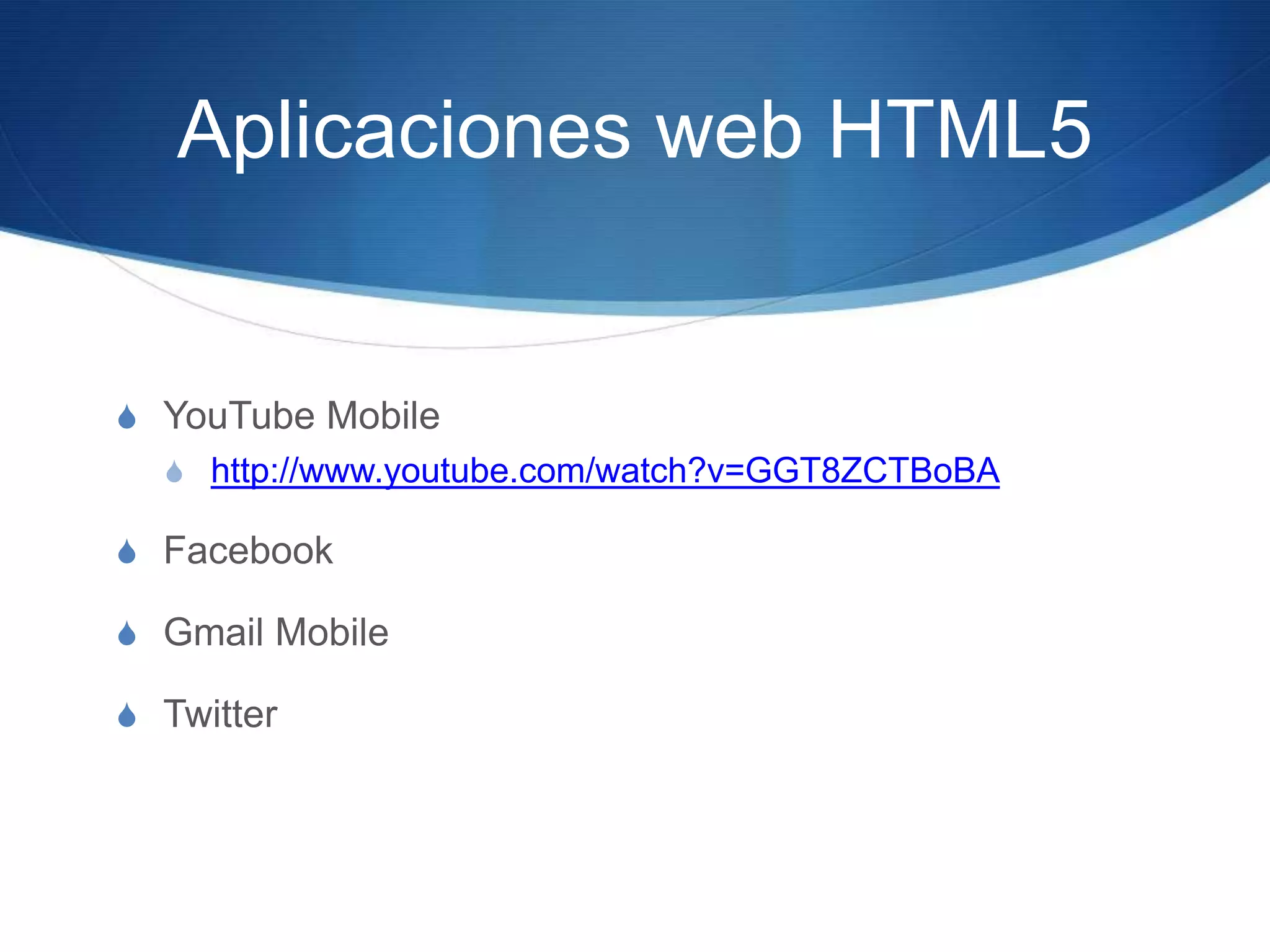 Aplicaciones web HTML5YouTube Mobilehttp://www.youtube.com/watch?v=GGT8ZCTBoBAFacebookGmail MobileTwitter