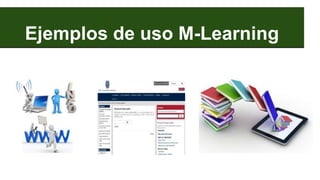 Ejemplos de uso M-Learning
 