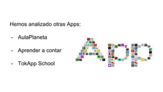 Hemos analizado otras Apps:
- AulaPlaneta
- Aprender a contar
- TokApp School
 