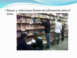  Buscar y seleccionar fuentes de información sobre el
tema.
 
