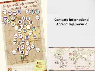 Contexto Internacional
 Aprendizaje Servicio
 