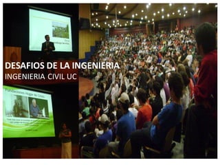 DESAFIOS DE LA INGENIERIA
INGENIERIA CIVIL UC
 