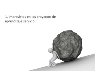 1. Imprevistos en los proyectos de
aprendizaje servicio
 