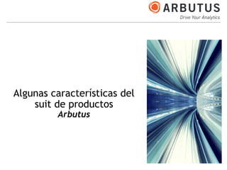 Algunas características del
suit de productos
Arbutus
 