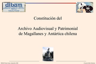 Constitución del
Archivo Audiovisual y Patrimonial
de Magallanes y Antártica chilena
DIBAM Punta Arenas, Septiembre 2000 ©Laurent Salles Duchesne
 