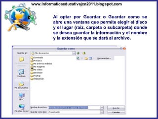 Al optar por Guardar o Guardar como se abre una ventana que permite elegir el disco y el lugar (raíz, carpeta o subcarpeta) donde se desea guardar la información y el nombre y la extensión que se dará al archivo. 