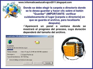Donde se debe elegir la carpeta o directorio donde se lo desea guardar y hacer clic sobre el botón "Guardar" (IMPORTANTE: verificar cuidadosamente el lugar [carpeta o directorio] en que se guarda el archivo, para localizarlo después). Aparecerá un panel o ventana donde se mostrará el progreso del proceso, cuya duración dependerá del tamaño del archivo. 