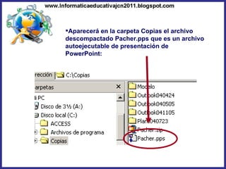 Aparecerá en la carpeta Copias el archivo descompactado Pacher.pps que es un archivo autoejecutable de presentación de PowerPoint: 