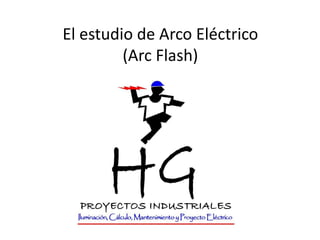 El estudio de Arco Eléctrico
(Arc Flash)
 
