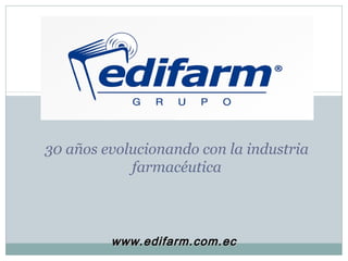 30 años evolucionando con la industria
farmacéutica

www.edifarm.com.ec

 