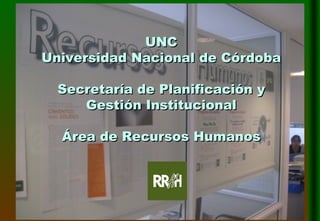 UNC Universidad Nacional de Córdoba Secretaría de Planificación y Gestión Institucional Área de Recursos Humanos 