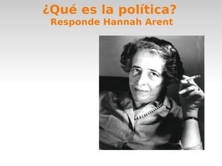¿Qué es la política?  Responde Hannah Arent 