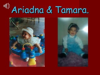 Ariadna &Ariadna & Tamara.Tamara.
 