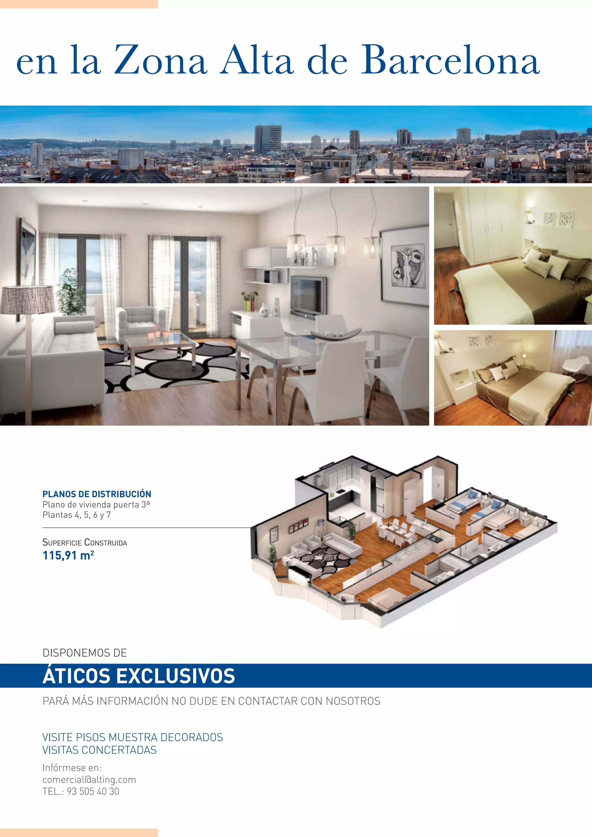 en la Zona Alta de Barcelona




 planos de distriBuciÓn
 Plano de vivienda puerta 3ª
 Plantas 4, 5, 6 y 7


 SUPERFICIE CONSTRUIDA
 115,91 m2




 diSPoNeMoS de

 Áticos exclusivos
 PARÁ MÁS iNfoRMAciÓN No dUde eN coNTAcTAR coN NoSoTRoS


 ViSiTe PiSoS MUeSTRA decoRAdoS
 ViSiTAS coNceRTAdAS
 infórmese en:
 comercial@alting.com
 TeL.: 93 505 40 30
 