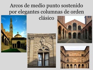 Arcos de medio punto sostenido
por elegantes columnas de orden
clásico
 